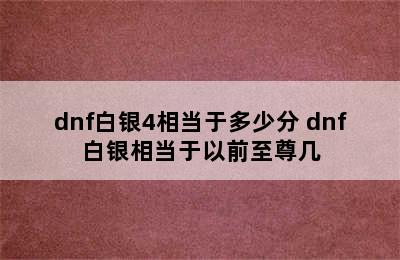 dnf白银4相当于多少分 dnf白银相当于以前至尊几